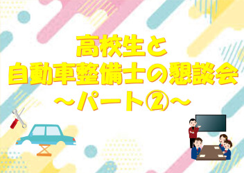 第2弾！高校生と自動車整備士の懇談会に参加ました！